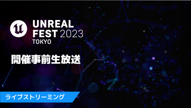 Epic Games CxguUNREAL FEST 2023 TOKYOv̍uꗗAVW^CgJIɃ[UQ^uAANGXg5v̏ڍׂI