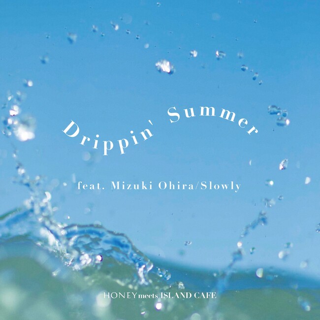 lXȃA[eBXgtB[`[Oؖ]VK[\OC^[ǐ󂪎QgSlowlyhŐVVOuDrippinf Summer feat. Mizuki Ohirav{zMI