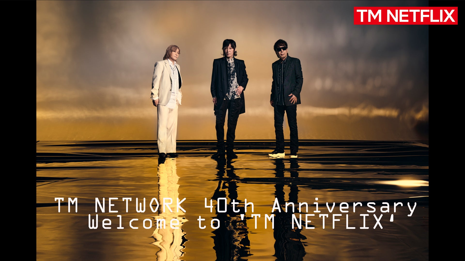TM NETWORK 40NLORecԑgTM NETWORK 40th AnniversaryuWelcome to 'TM NETFLIXevJI